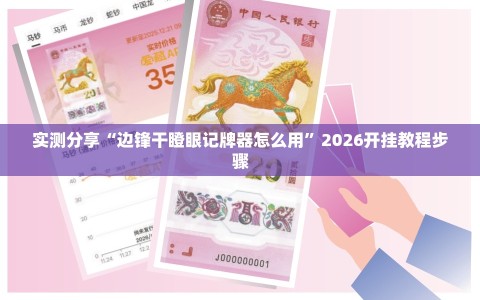 实测分享“边锋干瞪眼记牌器怎么用”2026开挂教程步骤