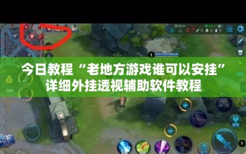 今日教程“老地方游戏谁可以安挂”详细外挂透视辅助软件教程