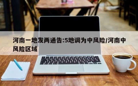 河南一地发两通告:5地调为中风险/河南中风险区域
