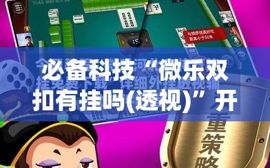 必备科技“微乐双扣有挂吗(透视)”开挂辅助脚本+详细开挂安装教程