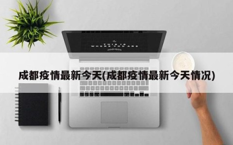 成都疫情最新今天(成都疫情最新今天情况)