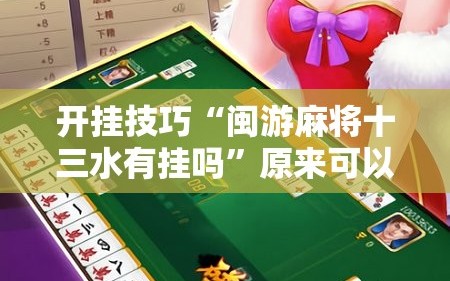 开挂技巧“闽游麻将十三水有挂吗”原来可以开挂