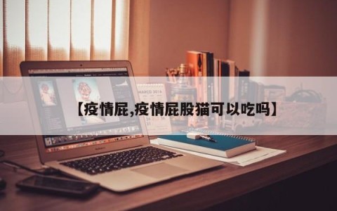 【疫情屁,疫情屁股猫可以吃吗】