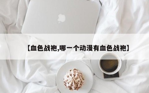 【血色战袍,哪一个动漫有血色战袍】