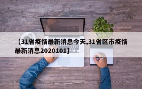 【31省疫情最新消息今天,31省区市疫情最新消息2020101】