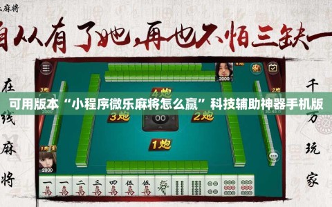 可用版本“小程序微乐麻将怎么赢”科技辅助神器手机版