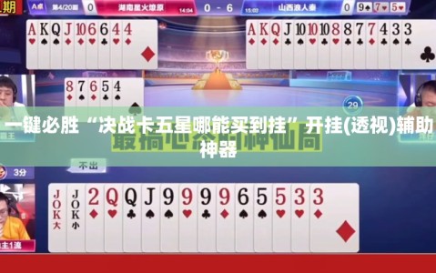 一键必胜“决战卡五星哪能买到挂”开挂(透视)辅助神器