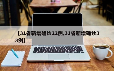 【31省新增确诊22例,31省新增确诊33例】