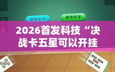 2026首发科技“决战卡五星可以开挂吗”2026开挂教程步骤