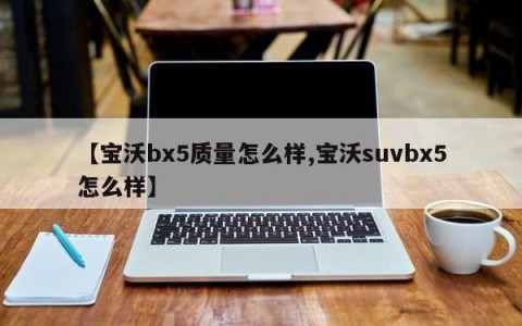 【宝沃bx5质量怎么样,宝沃suvbx5怎么样】