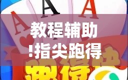 教程辅助!指尖跑得快好牌诀窍”2026开挂教程步骤