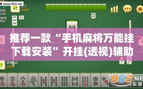 推荐一款“手机麻将万能挂下载安装”开挂(透视)辅助神器