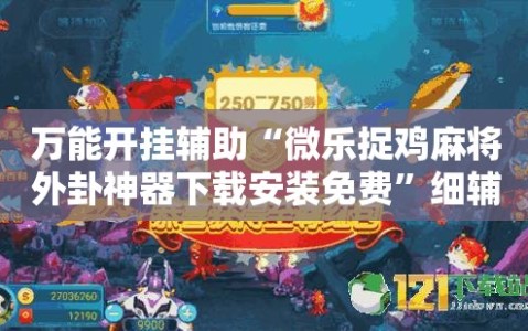 万能开挂辅助“微乐捉鸡麻将外卦神器下载安装免费”细辅助教程分享