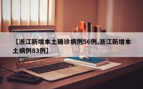 【浙江新增本土确诊病例56例,浙江新增本土病例83例】