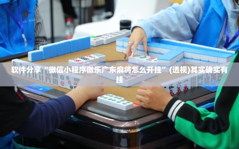 软件分享“微信小程序微乐广东麻将怎么开挂”(透视)其实确实有挂