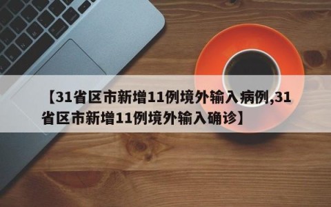 【31省区市新增11例境外输入病例,31省区市新增11例境外输入确诊】