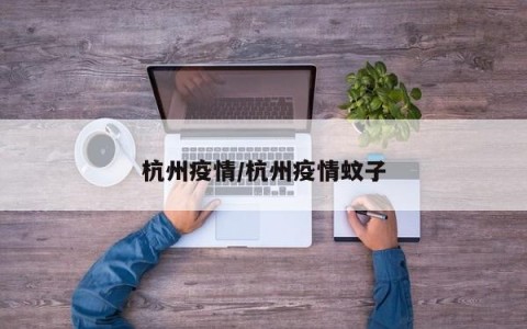 杭州疫情/杭州疫情蚊子