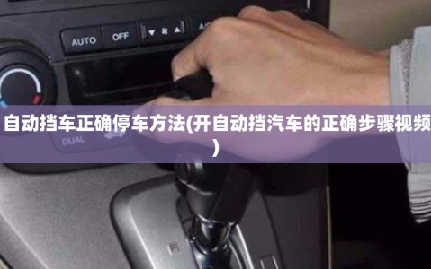 自动挡车正确停车方法(开自动挡汽车的正确步骤视频)