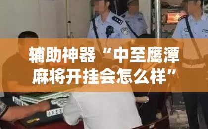 辅助神器“中至鹰潭麻将开挂会怎么样”(辅助神器)开挂详细教程