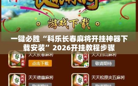 一键必胜“科乐长春麻将开挂神器下载安装”2026开挂教程步骤