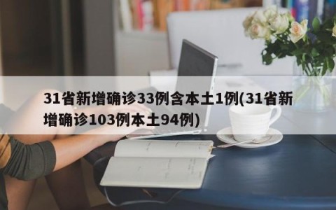31省新增确诊33例含本土1例(31省新增确诊103例本土94例)
