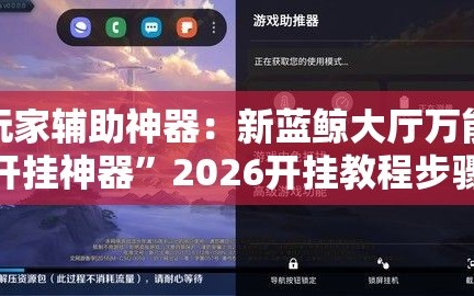 玩家辅助神器：新蓝鲸大厅万能开挂神器”2026开挂教程步骤
