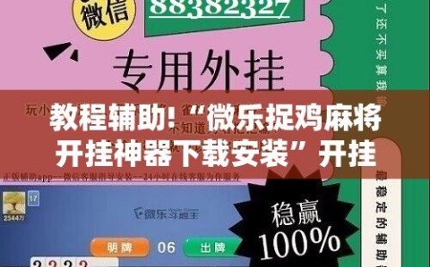 教程辅助!“微乐捉鸡麻将开挂神器下载安装”开挂辅助脚本+详细开挂安装教程