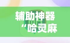 辅助神器“哈灵麻将记牌器通用版免费”科技辅助神器手机版