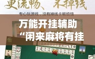 万能开挂辅助“闲来麻将有挂吗”(免费)开挂辅助教学(最新辅助开挂教程)