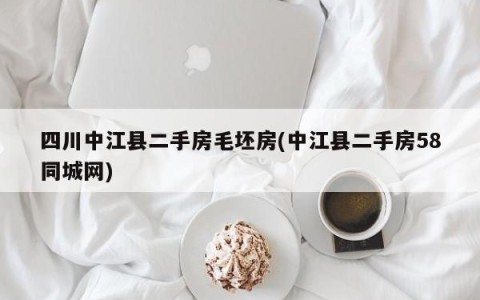 四川中江县二手房毛坯房(中江县二手房58同城网)