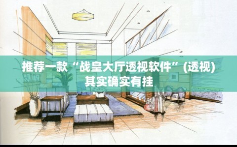 推荐一款“战皇大厅透视软件”(透视)其实确实有挂