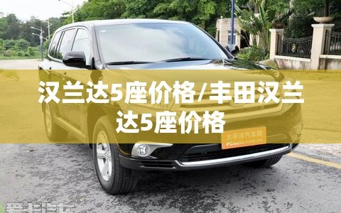 汉兰达5座价格/丰田汉兰达5座价格