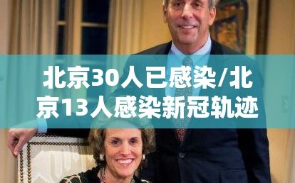 北京30人已感染/北京13人感染新冠轨迹