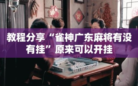 教程分享“雀神广东麻将有没有挂”原来可以开挂