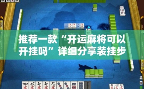 推荐一款“开运麻将可以开挂吗”详细分享装挂步骤