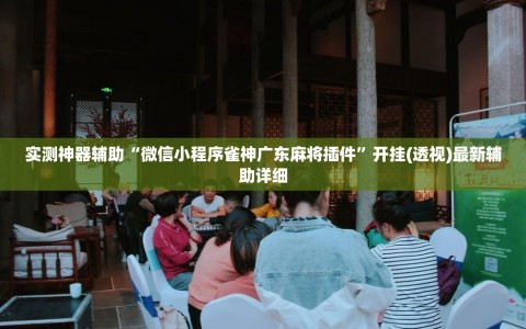 实测神器辅助“微信小程序雀神广东麻将插件”开挂(透视)最新辅助详细