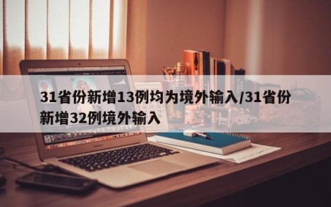 31省份新增13例均为境外输入/31省份新增32例境外输入