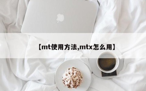 【mt使用方法,mtx怎么用】