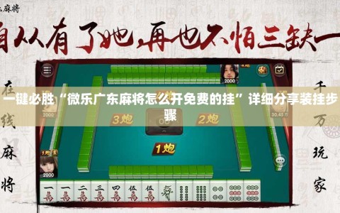 一键必胜“微乐广东麻将怎么开免费的挂”详细分享装挂步骤