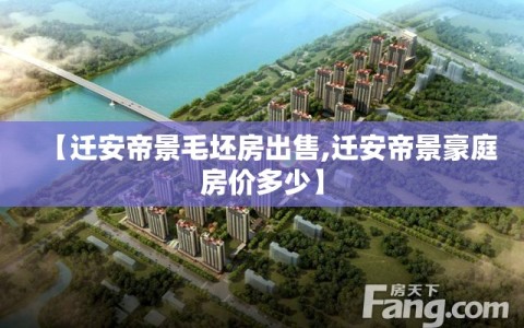 【迁安帝景毛坯房出售,迁安帝景豪庭房价多少】