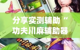 分享实测辅助“功夫川麻辅助器安装包”(辅助神器)开挂详细教程