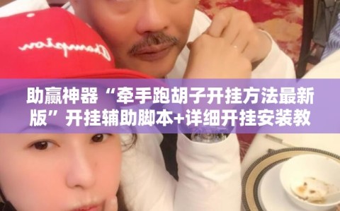 助赢神器“牵手跑胡子开挂方法最新版”开挂辅助脚本+详细开挂安装教程
