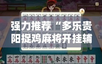 强力推荐“多乐贵阳捉鸡麻将开挂辅助器通用版”原来可以开挂