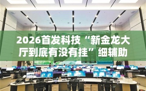 2026首发科技“新金龙大厅到底有没有挂”细辅助教程分享