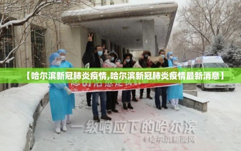 【哈尔滨新冠肺炎疫情,哈尔滨新冠肺炎疫情最新消息】