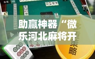 助赢神器“微乐河北麻将开挂免费下载安装”原来可以开挂