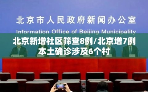 北京新增社区筛查8例/北京增7例本土确诊涉及6个村