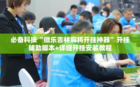 必备科技“微乐吉林麻将开挂神器”开挂辅助脚本+详细开挂安装教程