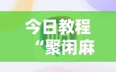 今日教程“聚闲麻将有挂吗”细辅助教程分享