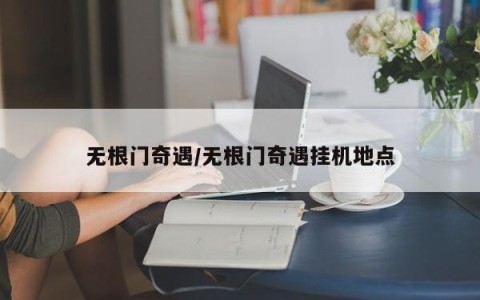 无根门奇遇/无根门奇遇挂机地点